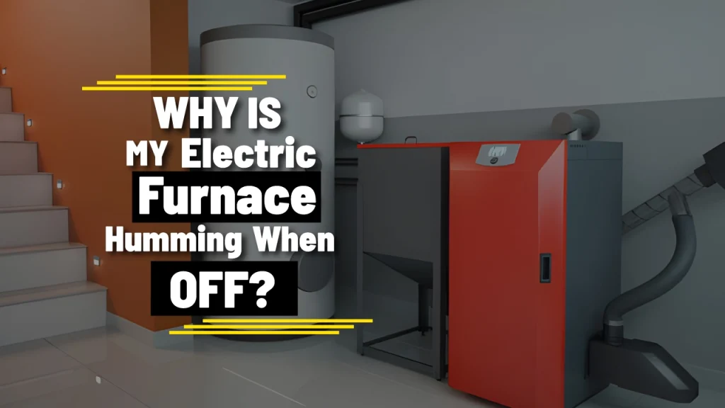 Why is my electric furnace humming when off