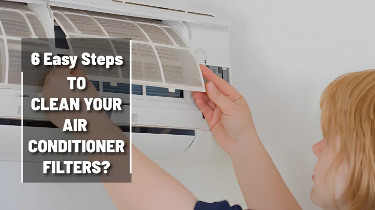How to Clean Your Air Conditioner Filters: 6 Easy Steps?